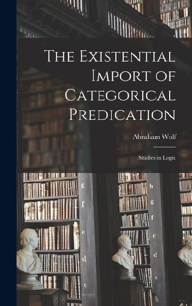 The Existential Import of Categorical Predication: Studies in Logic