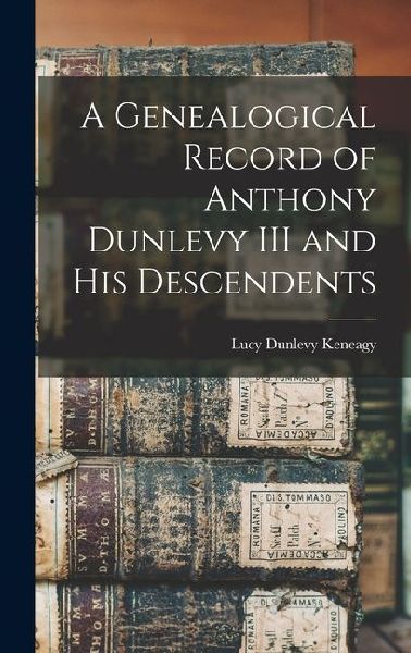 A Genealogical Record of Anthony Dunlevy III and His Descendents