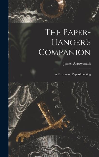The Paper-hangers Companion: A Treatise on Paper-hanging