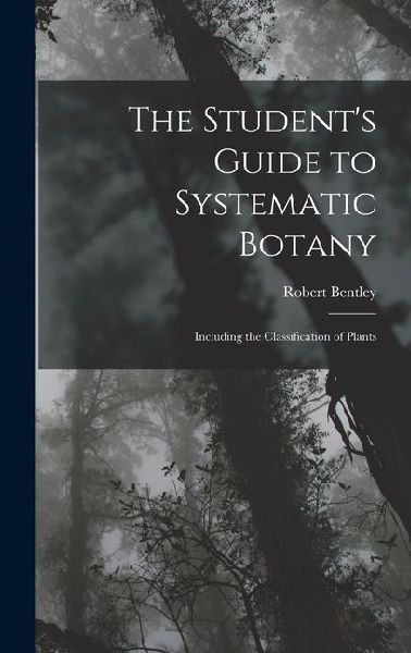 The Student's Guide to Systematic Botany: Including the Classification of Plants