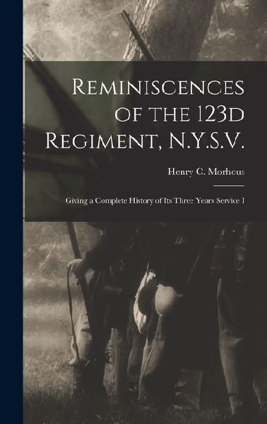 Reminiscences of the 123d Regiment, N.Y.S.V.: Giving a Complete History of Its Three Years Service I