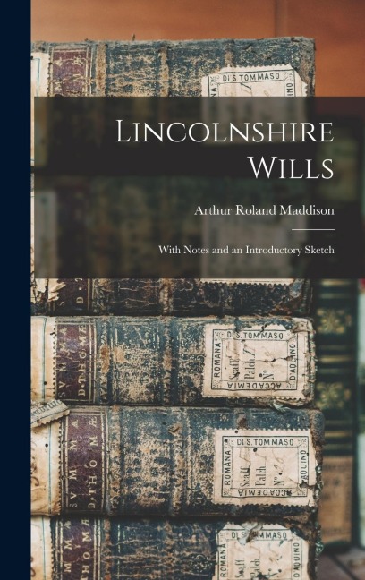 Lincolnshire Wills: With Notes and an Introductory Sketch