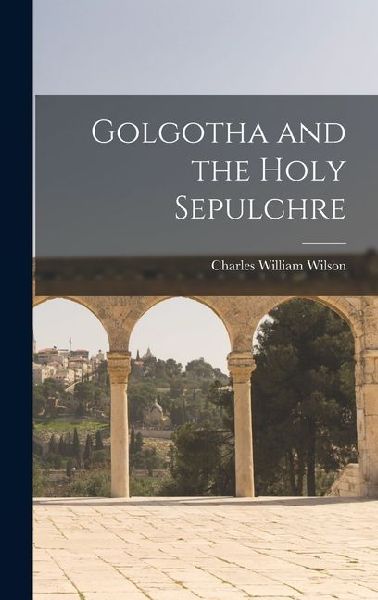 Golgotha and the Holy Sepulchre