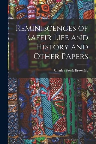 Reminiscences of Kaffir Life and History and Other Papers
