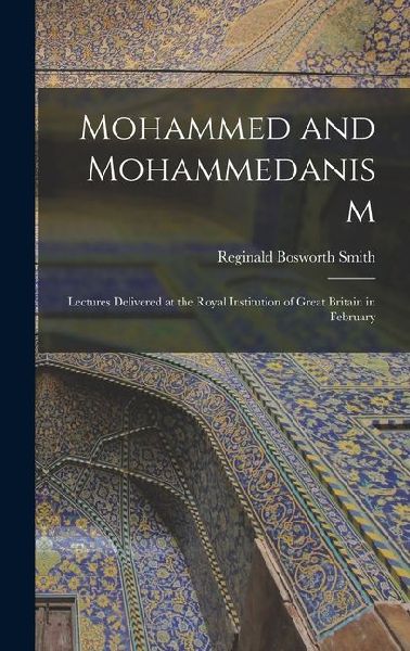 Mohammed and Mohammedanism: Lectures Delivered at the Royal Institution of Great Britain in February