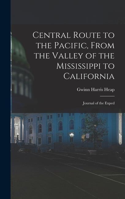 Central Route to the Pacific, From the Valley of the Mississippi to California: Journal of the Exped
