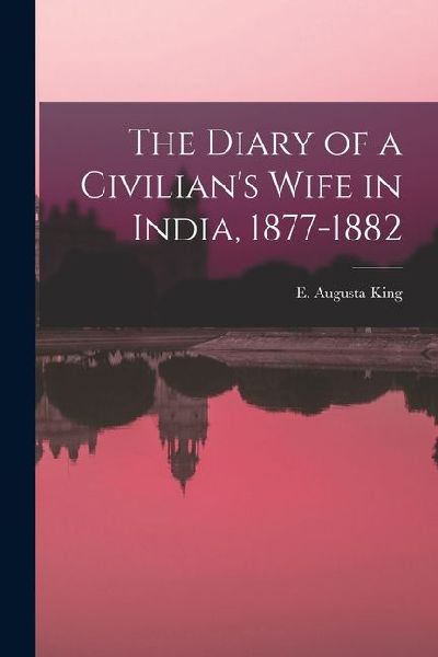The Diary of a Civilians Wife in India, 1877-1882