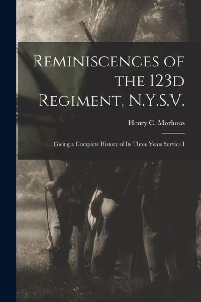Reminiscences of the 123d Regiment, N.Y.S.V.: Giving a Complete History of Its Three Years Service I