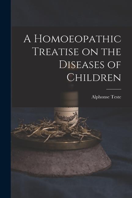 A Homoeopathic Treatise on the Diseases of Children