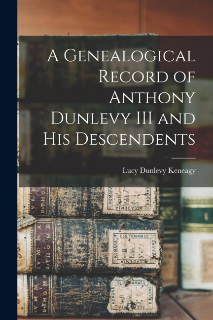 A Genealogical Record of Anthony Dunlevy III and His Descendents