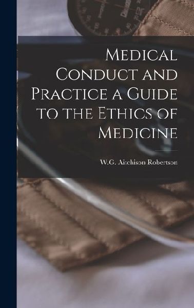 Medical Conduct and Practice a Guide to the Ethics of Medicine