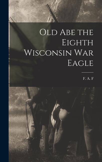 Old Abe the Eighth Wisconsin War Eagle