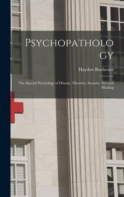 Psychopathology The Special Psychology of Disease, Disorder, Insanity, Sex and Healing
