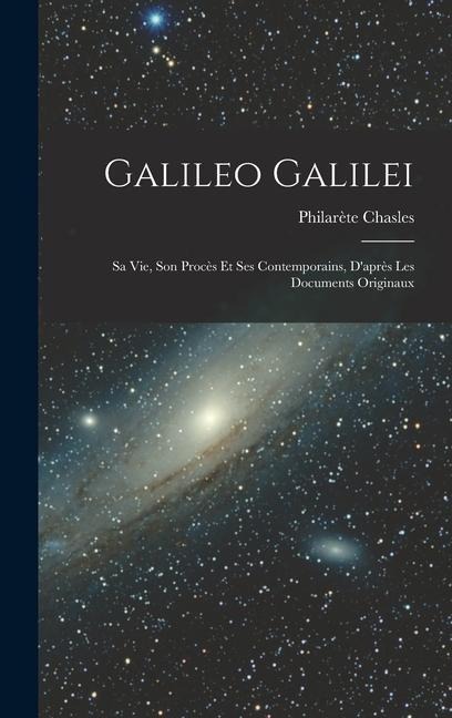 Galileo Galilei: Sa vie, son Procès et ses Contemporains, Daprès les Documents Originaux