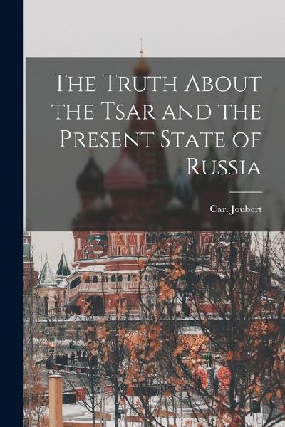 The Truth About the Tsar and the Present State of Russia