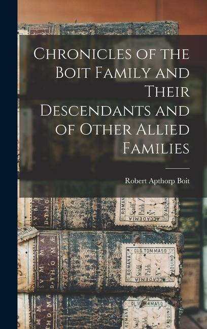 Chronicles of the Boit Family and Their Descendants and of Other Allied Families