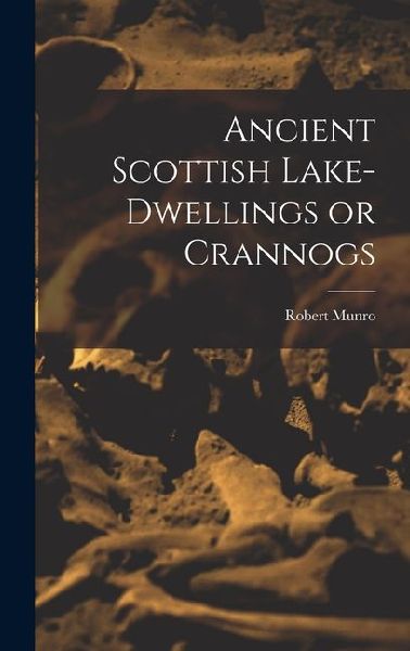Ancient Scottish Lake-dwellings or Crannogs