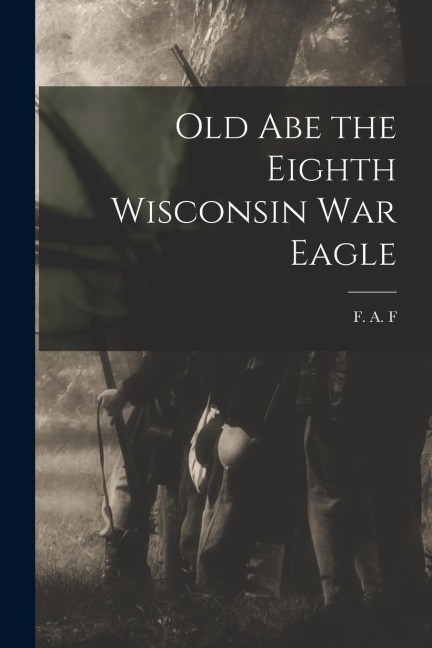 Old Abe the Eighth Wisconsin War Eagle