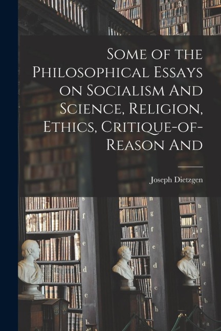 Some of the Philosophical Essays on Socialism And Science, Religion, Ethics, Critique-of-reason And