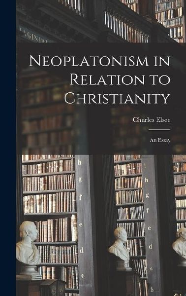 Neoplatonism in Relation to Christianity: An Essay