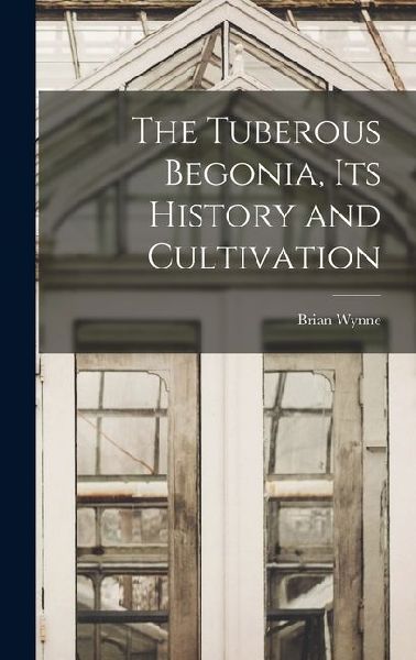 The Tuberous Begonia, Its History and Cultivation