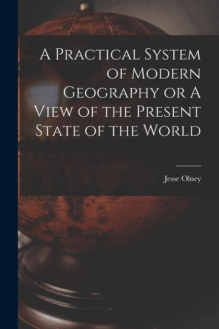 A Practical System of Modern Geography or A View of the Present State of the World