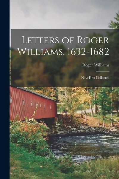 Letters of Roger Williams. 1632-1682: Now First Collected