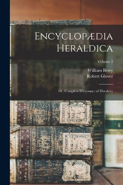 Encyclopædia Heraldica: Or, Complete Dictionary of Heraldry; Volume 2