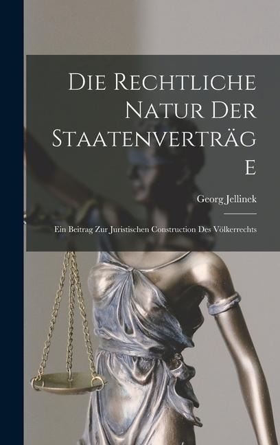 Die Rechtliche Natur Der Staatenverträge: Ein Beitrag Zur Juristischen Construction Des Völkerrechts