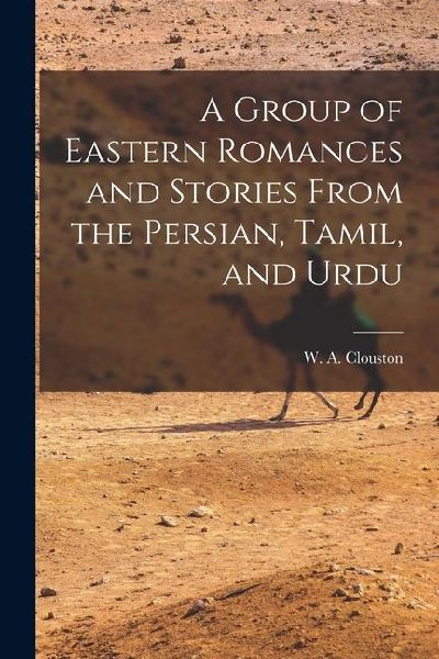 A Group of Eastern Romances and Stories From the Persian, Tamil, and Urdu