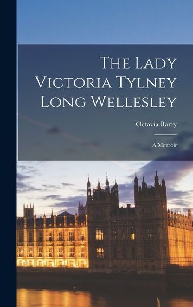 The Lady Victoria Tylney Long Wellesley: A Memoir