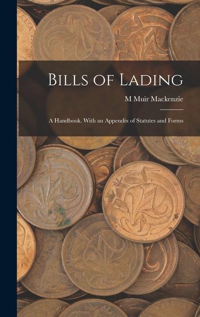 Bills of Lading: A Handbook. With an Appendix of Statutes and Forms