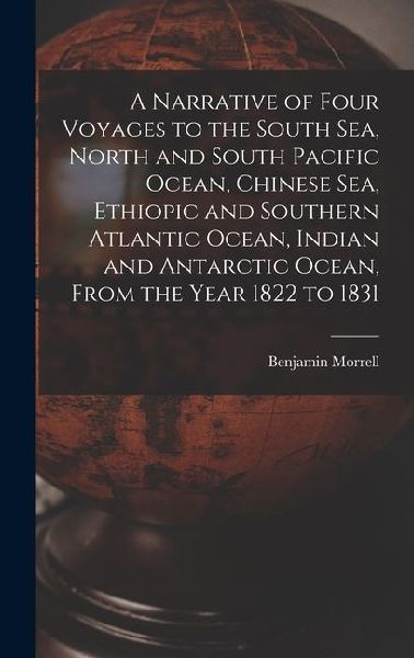 A Narrative of Four Voyages to the South Sea, North and South Pacific Ocean, Chinese Sea, Ethiopic and Southern Atlantic Ocean, Indian and Antarctic O