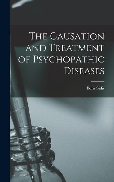 The Causation and Treatment of Psychopathic Diseases