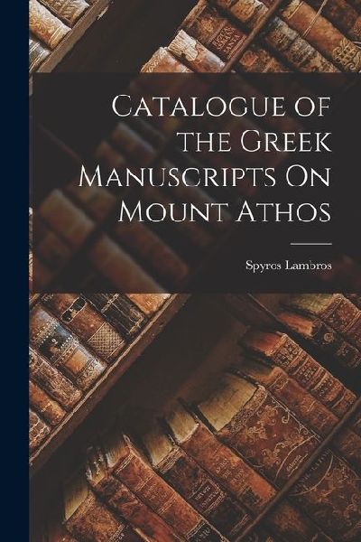 Catalogue of the Greek Manuscripts On Mount Athos