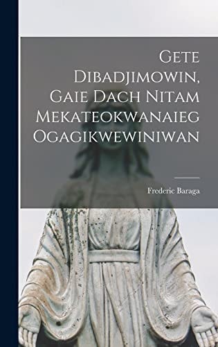 Gete Dibadjimowin, Gaie Dach Nitam Mekateokwanaieg Ogagikwewiniwan