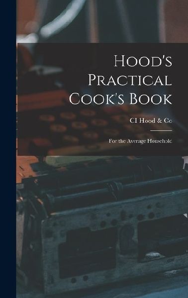 Hoods Practical Cooks Book: For the Average Household