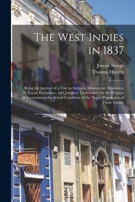 The West Indies in 1837: Being the Journal of a Visit to Antigua, Montserrat, Dominica, St. Lucia, Barbadoes, and Jamaica; Undertaken for the P