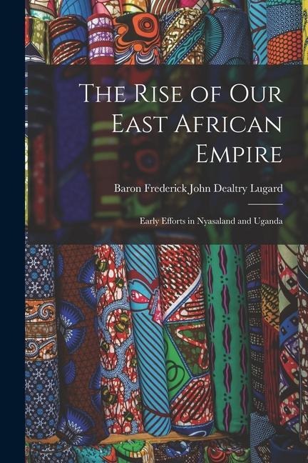 The Rise of Our East African Empire: Early Efforts in Nyasaland and Uganda