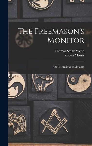 The Freemasons Monitor: Or Illustrations of Masonry