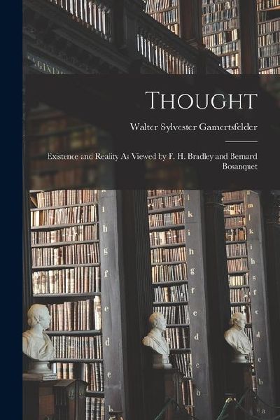 Thought: Existence and Reality As Viewed by F. H. Bradley and Bernard Bosanquet