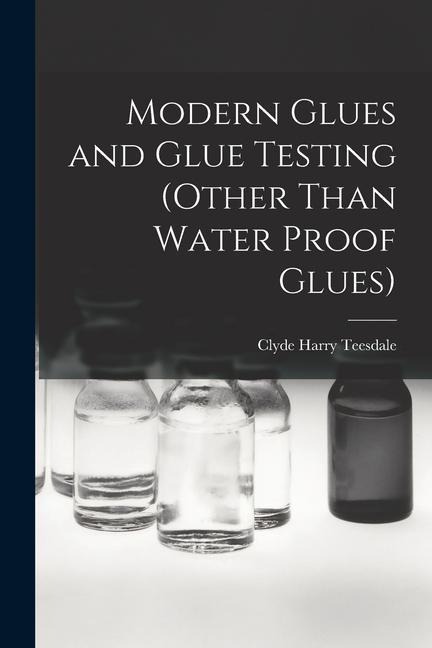 Modern Glues and Glue Testing (Other Than Water Proof Glues)