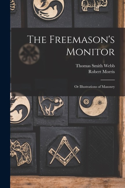 The Freemasons Monitor: Or Illustrations of Masonry