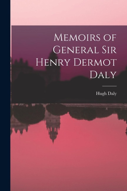 Memoirs of General Sir Henry Dermot Daly