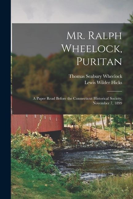 Mr. Ralph Wheelock, Puritan: A Paper Read Before the Connecticut Historical Society, November 7, 1899