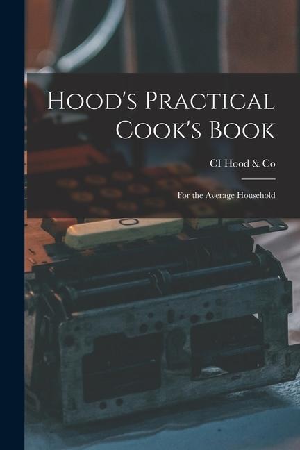 Hoods Practical Cooks Book: For the Average Household