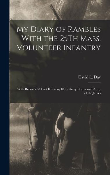 My Diary of Rambles With the 25Th Mass. Volunteer Infantry: With Burnsides Coast Division; 18Th Army Corps, and Army of the James