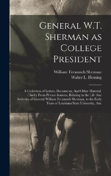 General W.T. Sherman as College President; a Collection of Letters, Documents, And Other Material, Chiefly From Private Sources, Relating to the Life