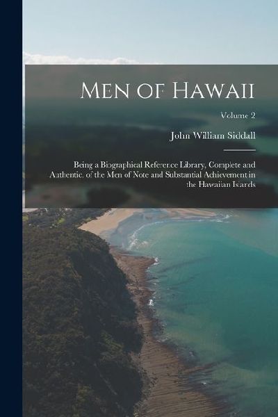 Men of Hawaii: Being a Biographical Reference Library, Complete and Authentic, of the Men of Note and Substantial Achievement in the