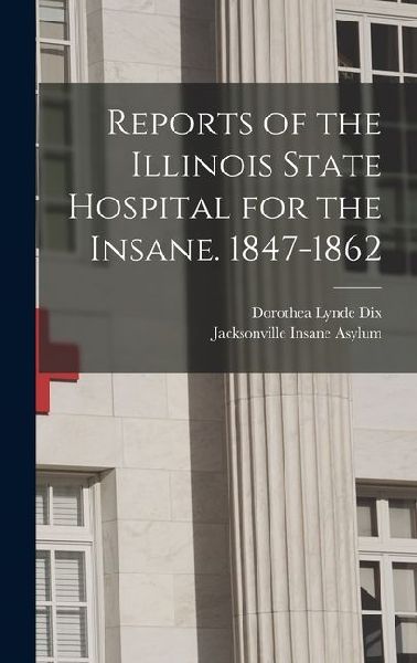 Reports of the Illinois State Hospital for the Insane. 1847-1862